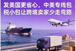 發美國更省心，中美專線包稅小包讓跨境賣家少走彎路